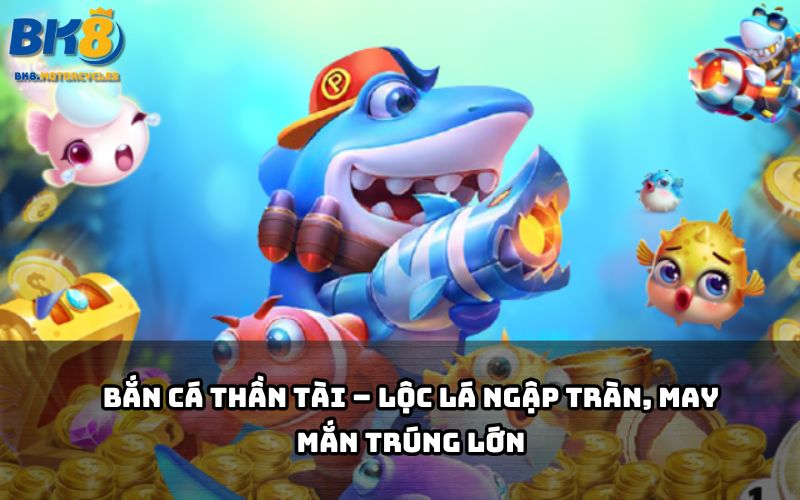 Khám phá bắn cá BK8 phiên bản Thần Tài, cơ hội nhận lộc vàng hấp dẫn mỗi ngày Khám phá bắn cá BK8 phiên bản Thần Tài, cơ hội nhận lộc vàng hấp dẫn mỗi ngày