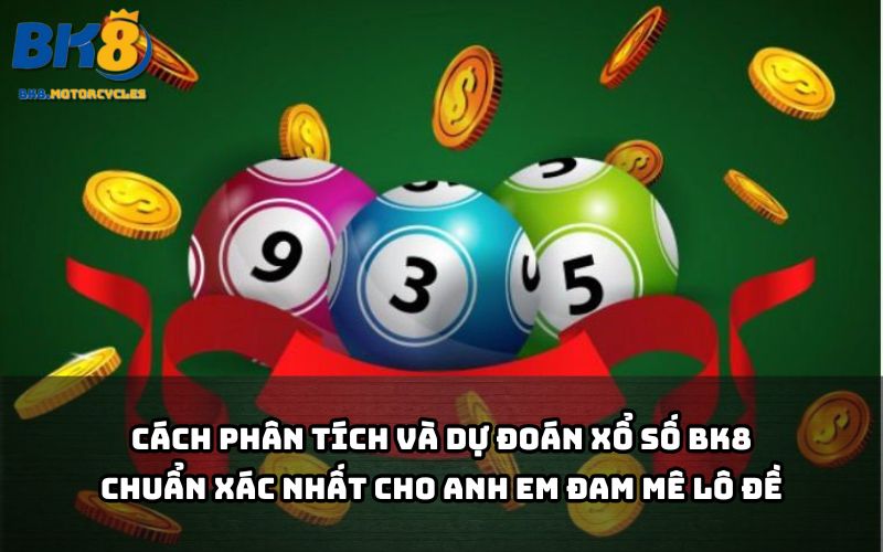 Nắm bí kíp soi cầu Xổ số BK8 chuẩn chỉnh giúp anh em tăng tỷ lệ trúng cao vượt trội Nắm bí kíp soi cầu Xổ số BK8 chuẩn chỉnh giúp anh em tăng tỷ lệ trúng cao vượt trội